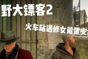 荒野大镖客情侣游戏攻略（为你和伴侣提供全面的游戏攻略，让你们在游戏中畅快探险）